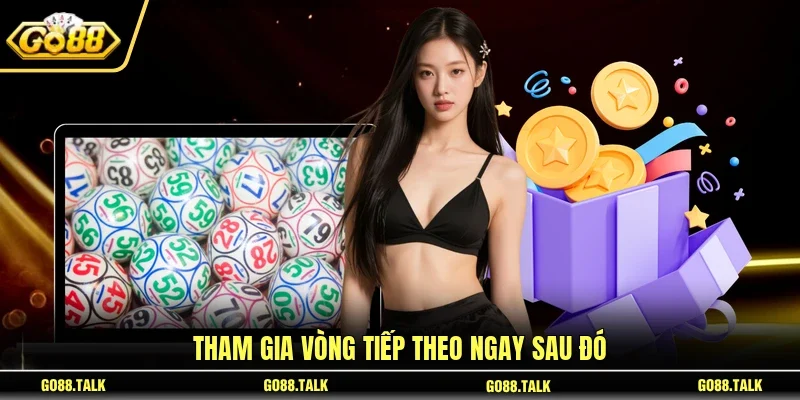 Tham gia vòng tiếp theo ngay sau đó